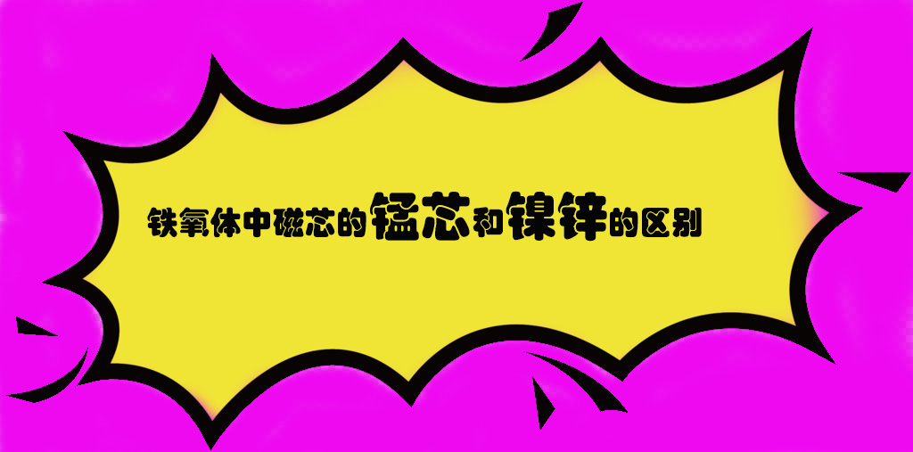 鐵氧體磁芯中錳鋅和鎳鋅的區別 1 蘇州谷景電子有限公司 1