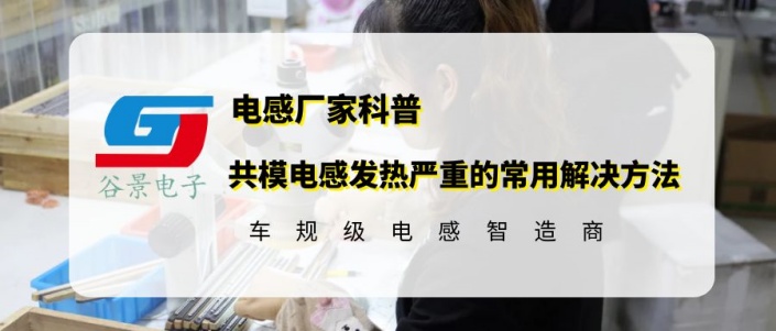 谷景揭秘共模電感發熱嚴重的常用解決方法 1 蘇州谷景電子有限公司 1
